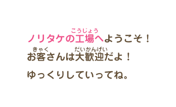 ノリタケの工場へようこそ！お客さんは大歓迎だよ！ゆっくりしていってね。