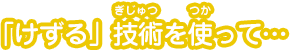 「けずる」技術を使って…